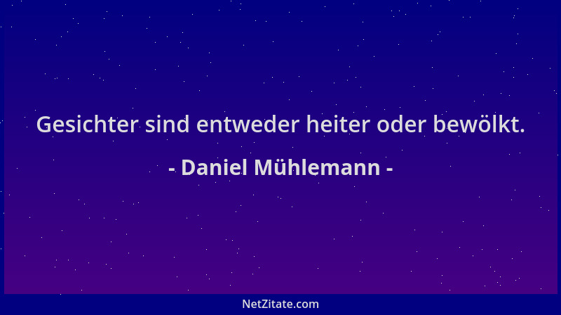 Daniel Mühlemann - Gesichter sind entweder heiter oder bewölkt....