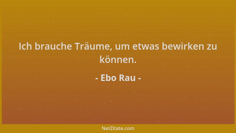 Ebo Rau - Ich brauche Träume, um etwas bewirken zu können....