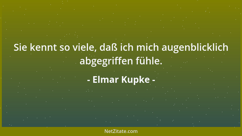 Elmar Kupke - Sie kennt so viele, daß ich mich augenblicklich abgegriffen fühle....