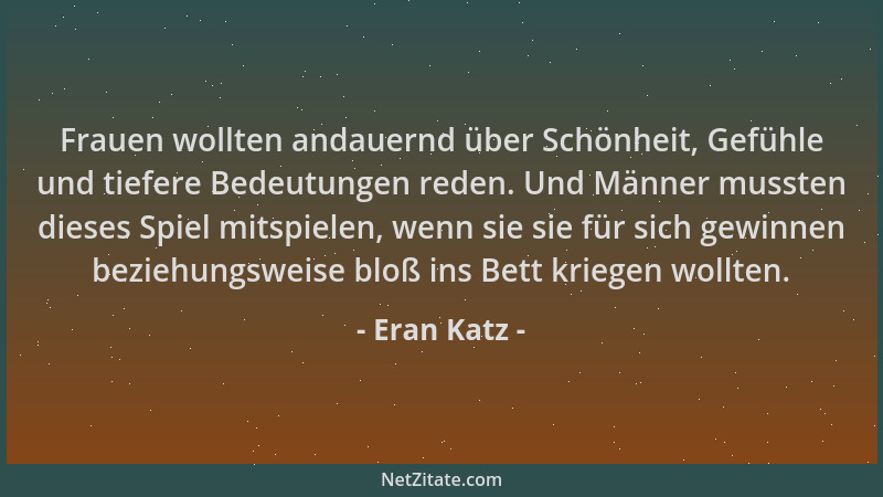 Eran Katz - Frauen wollten andauernd über Schönheit, Gefühle und tiefere Bedeutungen reden. Und Männer mussten dieses Spiel...
