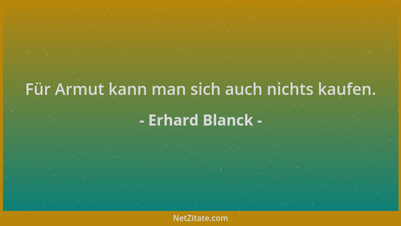 Erhard Blanck - Für Armut kann man sich auch nichts kaufen....