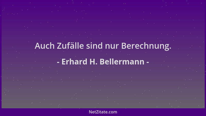 Erhard H. Bellermann - Auch Zufälle sind nur Berechnung....