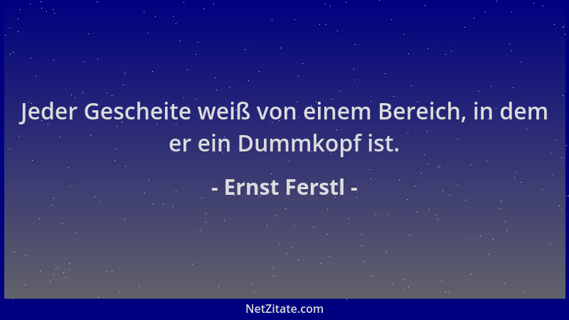 Ernst Ferstl - Jeder Gescheite weiß von einem Bereich, in dem er ein Dummkopf ist....