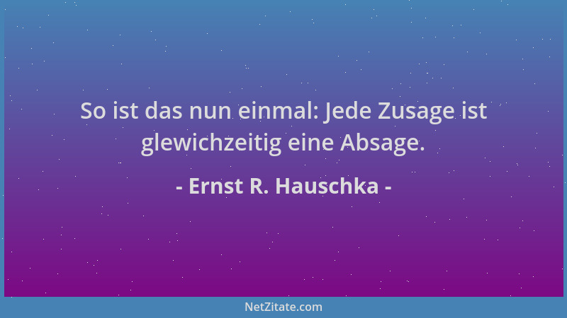 Ernst R. Hauschka - So ist das nun einmal: Jede Zusage ist glewichzeitig eine Absage....