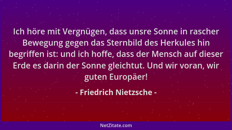 Friedrich Nietzsche - Ich höre mit Vergnügen, dass unsre Sonne in rascher Bewegung gegen das Sternbild des Herkules hin beg...
