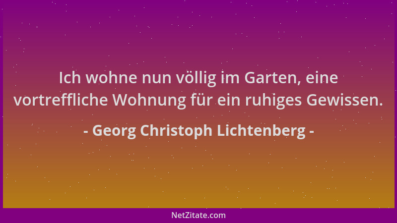 Georg Christoph Lichtenberg - Ich wohne nun völlig im Garten, eine vortreffliche Wohnung für ein ruhiges Gewissen....