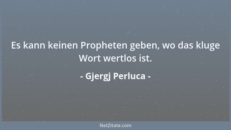 Gjergj Perluca - Es kann keinen Propheten geben, wo das kluge Wort wertlos ist....