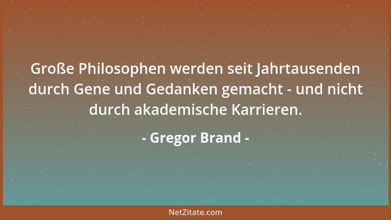 Gregor Brand - Große Philosophen werden seit Jahrtausenden durch Gene und Gedanken gemacht - und nicht durch akademische Ka...