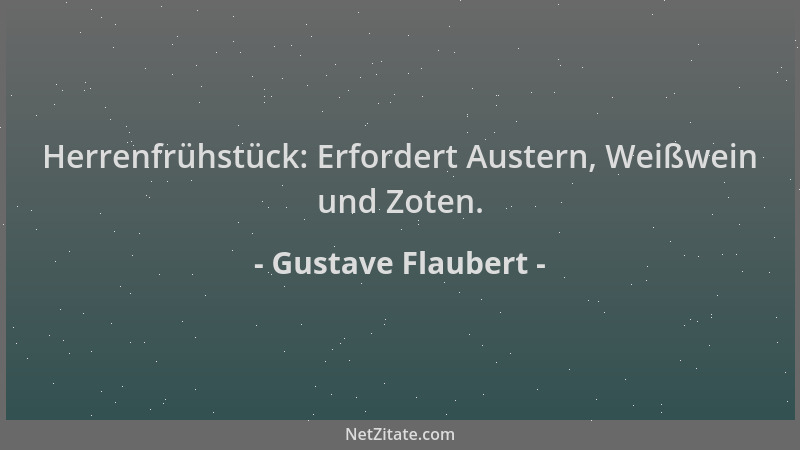 Gustave Flaubert - Herrenfrühstück: Erfordert Austern, Weißwein und Zoten....