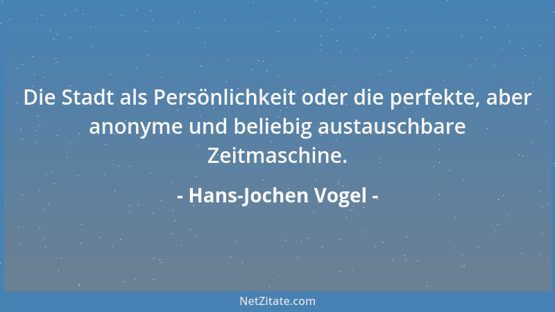 Hans-Jochen Vogel - Die Stadt als Persönlichkeit oder die perfekte, aber anonyme und beliebig austauschbare Zeitmaschine....