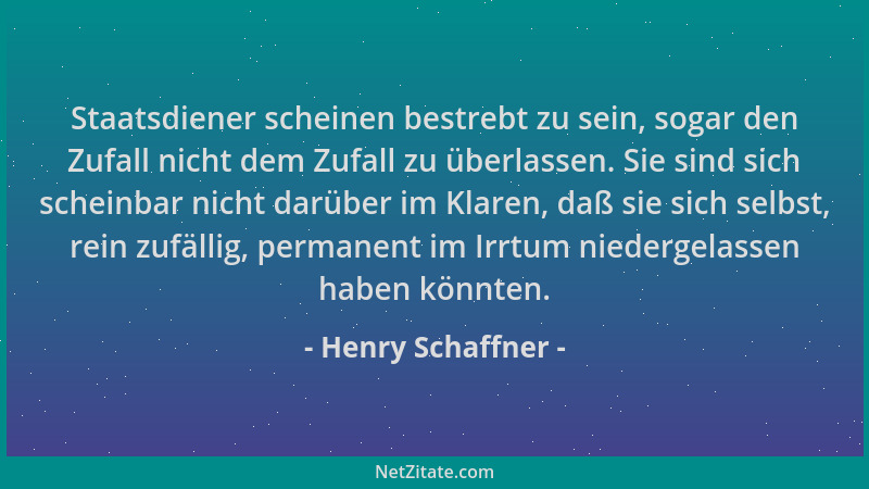 Henry Schaffner - Staatsdiener scheinen bestrebt zu sein, sogar den Zufall nicht dem Zufall zu überlassen. Sie sind sich sc...