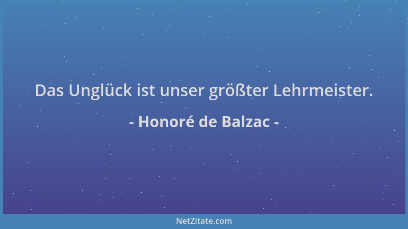 Honoré de Balzac - Das Unglück ist unser größter Lehrmeister....