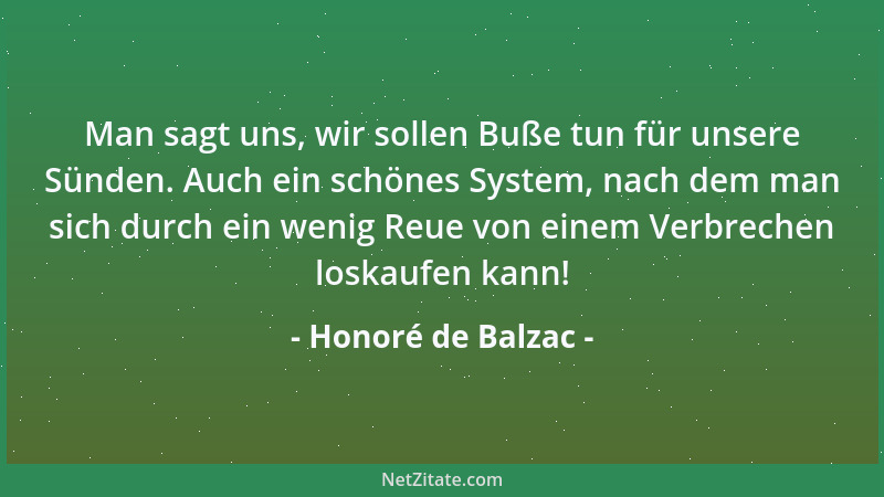 Honoré de Balzac - Man sagt uns, wir sollen Buße tun für unsere Sünden. Auch ein schönes System, nach dem man sich durch ei...