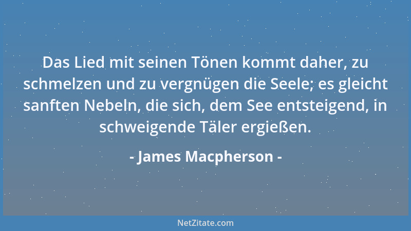 James Macpherson - Das Lied mit seinen Tönen kommt daher, zu schmelzen und zu vergnügen die Seele; es gleicht sanften Nebel...