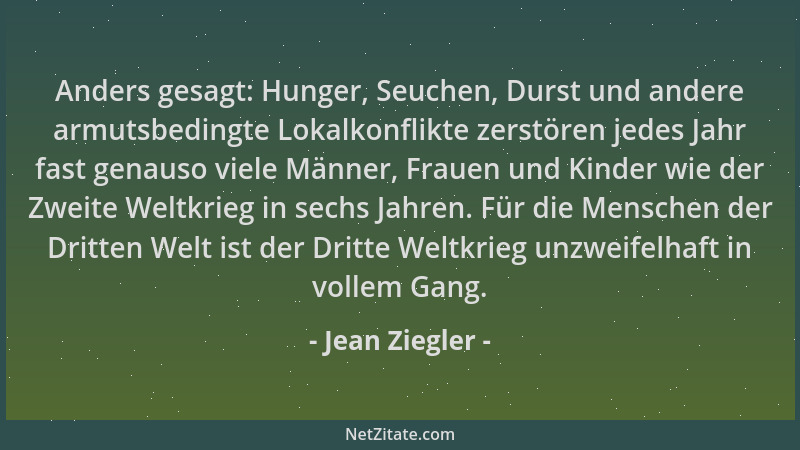 Jean Ziegler - Anders gesagt: Hunger, Seuchen, Durst und andere armutsbedingte Lokalkonflikte zerstören jedes Jahr fast gen...