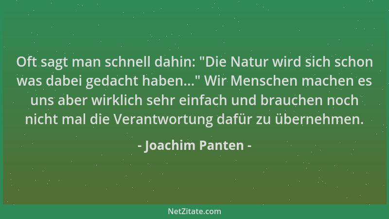 Joachim Panten - Oft sagt man schnell dahin: "Die Natur wird sich schon was dabei gedacht haben... " Wir Menschen machen es...