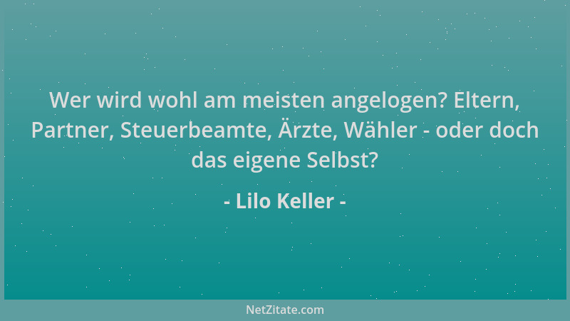 Lilo Keller - Wer wird wohl am meisten angelogen? Eltern, Partner, Steuerbeamte, Ärzte, Wähler - oder doch das eigene Selbs...