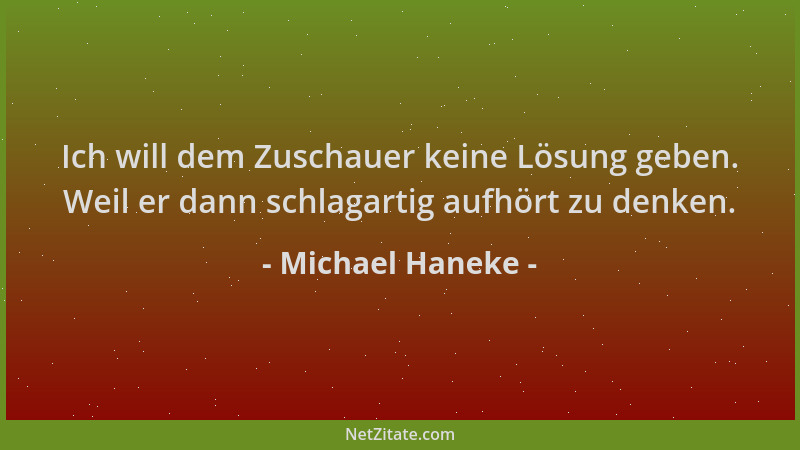 Michael Haneke - Ich will dem Zuschauer keine Lösung geben. Weil er dann schlagartig aufhört zu denken....