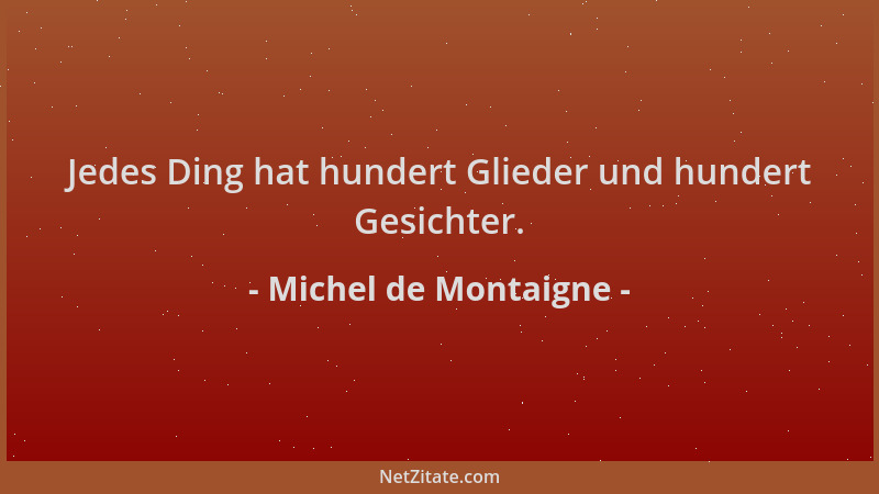 Michel de Montaigne - Jedes Ding hat hundert Glieder und hundert Gesichter....