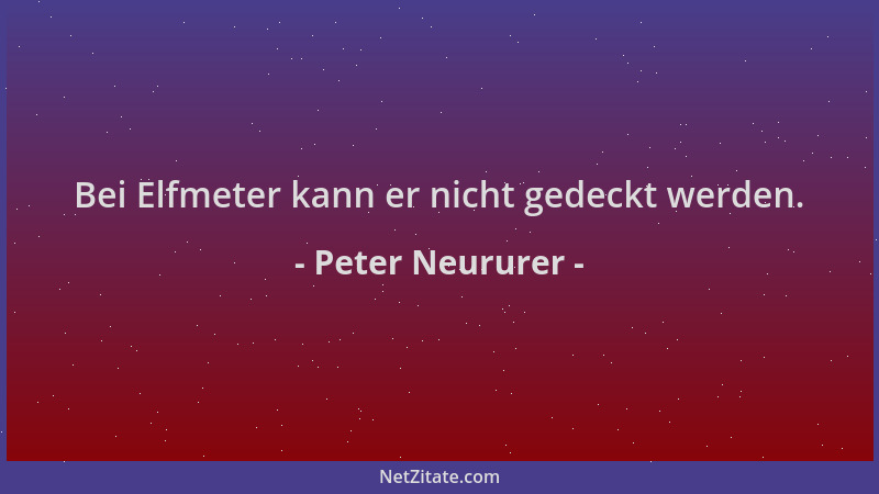 Peter Neururer - Bei Elfmeter kann er nicht gedeckt werden....