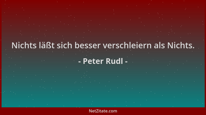 Peter Rudl - Nichts läßt sich besser verschleiern als Nichts....