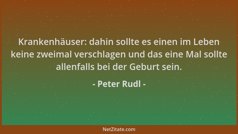 Peter Rudl - Krankenhäuser: dahin sollte es einen im Leben keine zweimal verschlagen und das eine Mal sollte allenfalls bei...