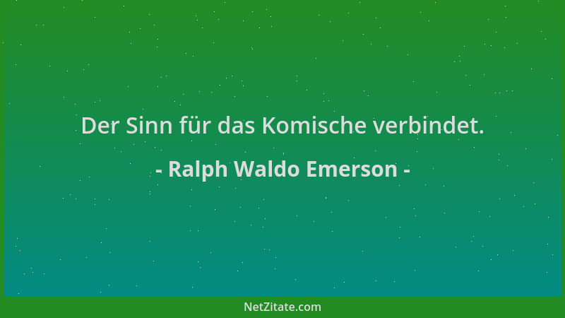 Ralph Waldo Emerson - Der Sinn für das Komische verbindet....