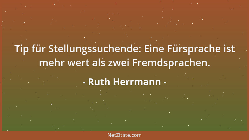 Ruth Herrmann - Tip für Stellungssuchende: Eine Fürsprache ist mehr wert als zwei Fremdsprachen....