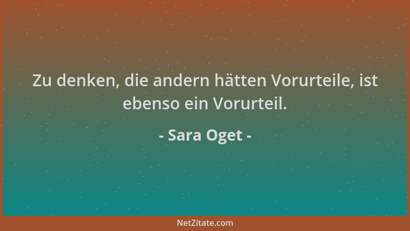 Sara Oget - Zu denken, die andern hätten Vorurteile, ist ebenso ein Vorurteil....