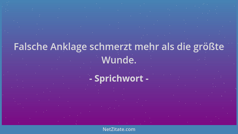 Sprichwort - Falsche Anklage schmerzt mehr als die größte Wunde....