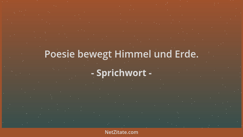 Sprichwort - Poesie bewegt Himmel und Erde....
