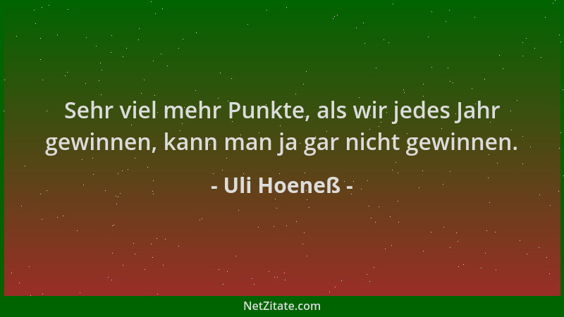 Uli Hoeneß - Sehr viel mehr Punkte, als wir jedes Jahr gewinnen, kann man ja gar nicht gewinnen....