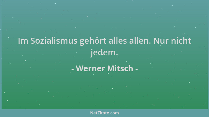Werner Mitsch - Im Sozialismus gehört alles allen. Nur nicht jedem....