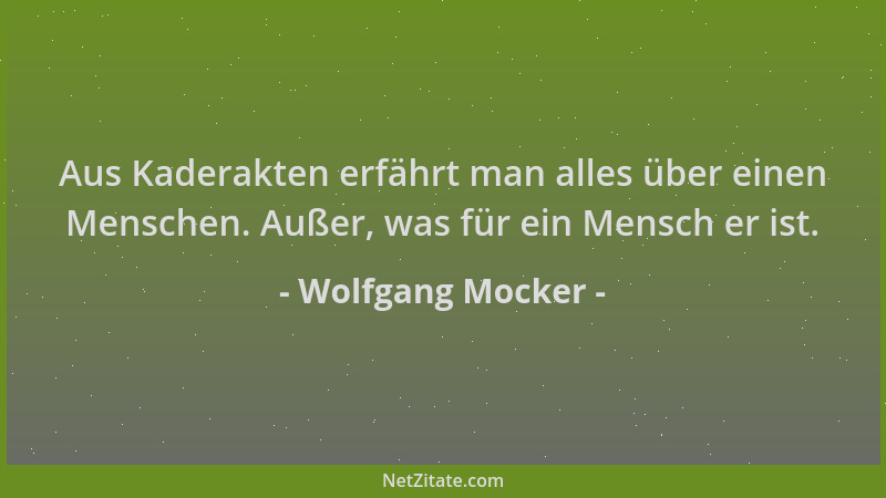 Wolfgang Mocker - Aus Kaderakten erfährt man alles über einen Menschen. Außer, was für ein Mensch er ist....