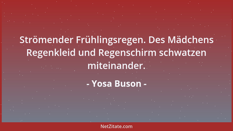 Yosa Buson - Strömender Frühlingsregen. Des Mädchens Regenkleid und Regenschirm schwatzen miteinander....