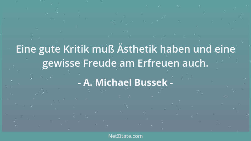 A. Michael Bussek - Der Idealist ist reell dann ein guter Mann, wenn er die ideale Distanz zu seinen Realen hat....