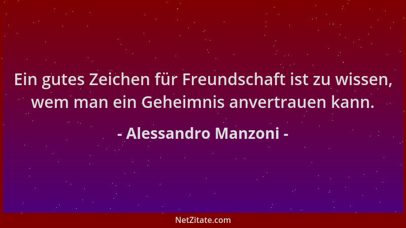 Alessandro Manzoni - Ein gutes Zeichen für Freundschaft ist zu wissen, wem man ein Geheimnis anvertrauen kann....