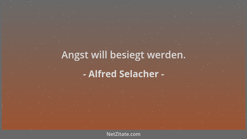 Alfred Selacher - Angst will besiegt werden....