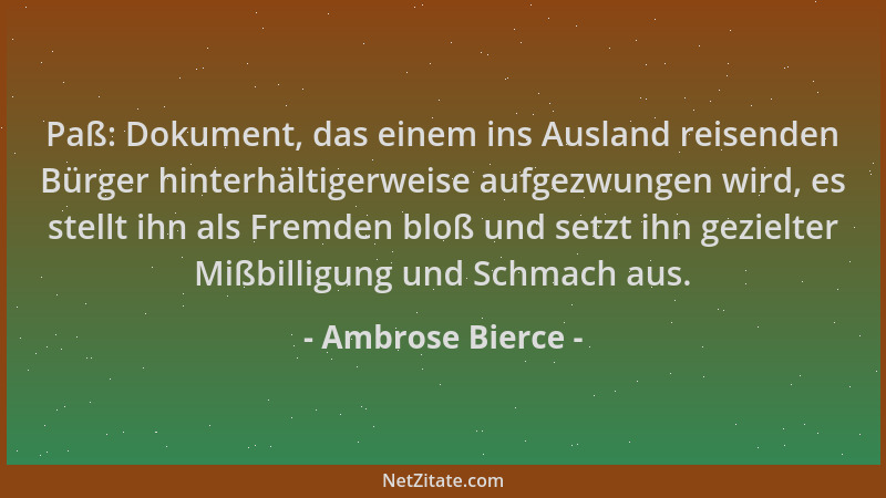 Ambrose Bierce - Paß: Dokument, das einem ins Ausland reisenden Bürger hinterhältigerweise aufgezwungen wird, es stellt ihn...