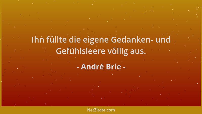 André Brie - Ihn füllte die eigene Gedanken- und Gefühlsleere völlig aus....