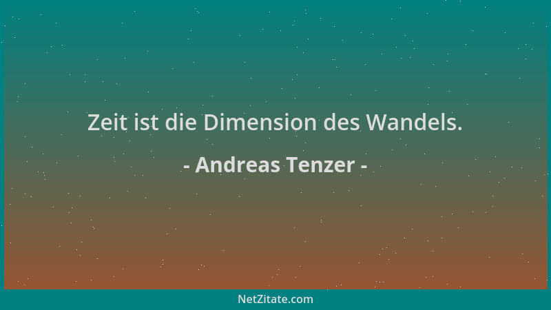 Andreas Tenzer - Zeit ist die Dimension des Wandels....