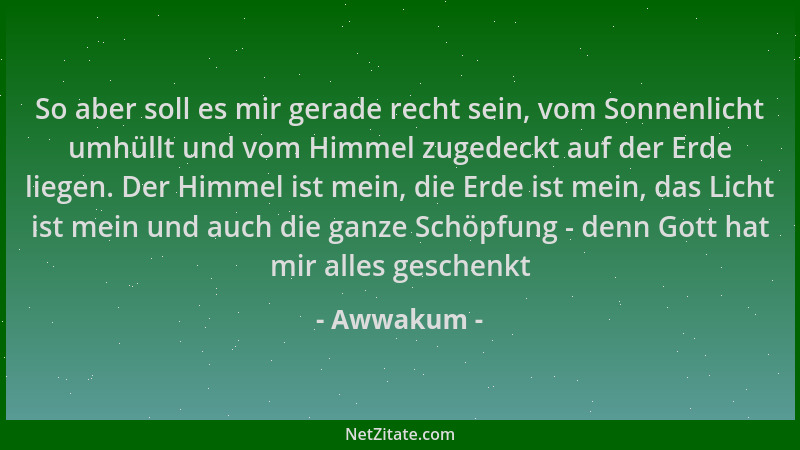 Awwakum - So aber soll es mir gerade recht sein, vom Sonnenlicht umhüllt und vom Himmel zugedeckt auf der Erde liegen. Der...