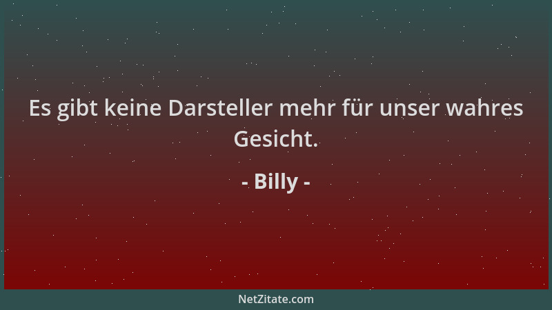 Billy - Es gibt keine Darsteller mehr für unser wahres Gesicht....