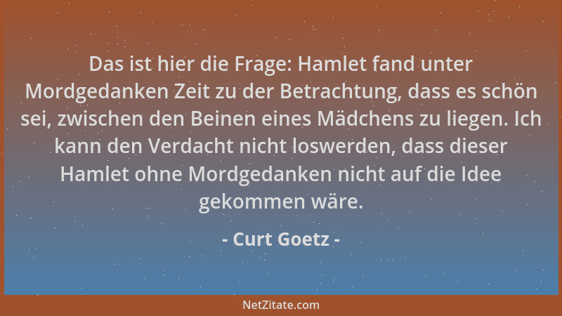 Curt Goetz - Das ist hier die Frage: Hamlet fand unter Mordgedanken Zeit zu der Betrachtung, dass es schön sei, zwischen de...