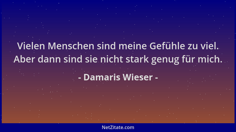Damaris Wieser - Vielen Menschen sind meine Gefühle zu viel. Aber dann sind sie nicht stark genug für mich....