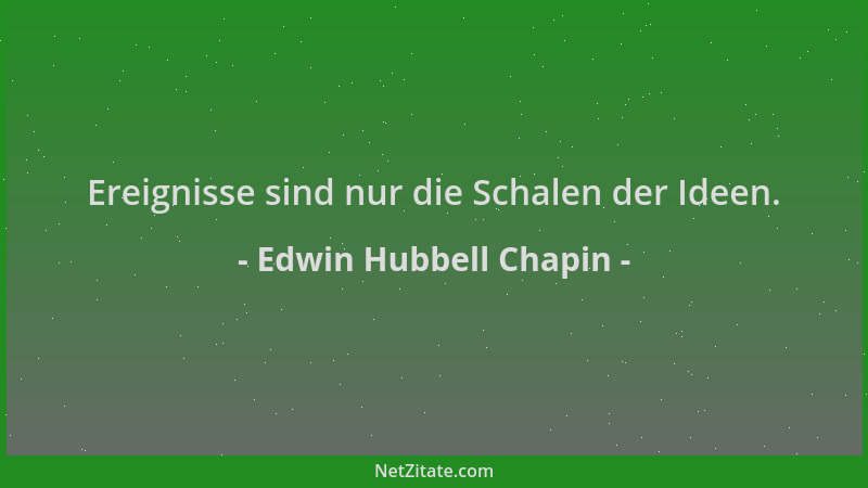Edwin Hubbell Chapin - Ereignisse sind nur die Schalen der Ideen....