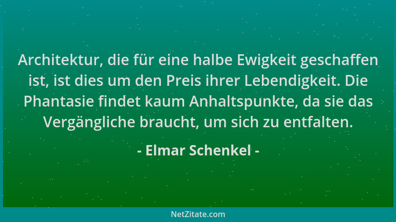 Elmar Schenkel - Architektur, die für eine halbe Ewigkeit geschaffen ist, ist dies um den Preis ihrer Lebendigkeit. Die Pha...