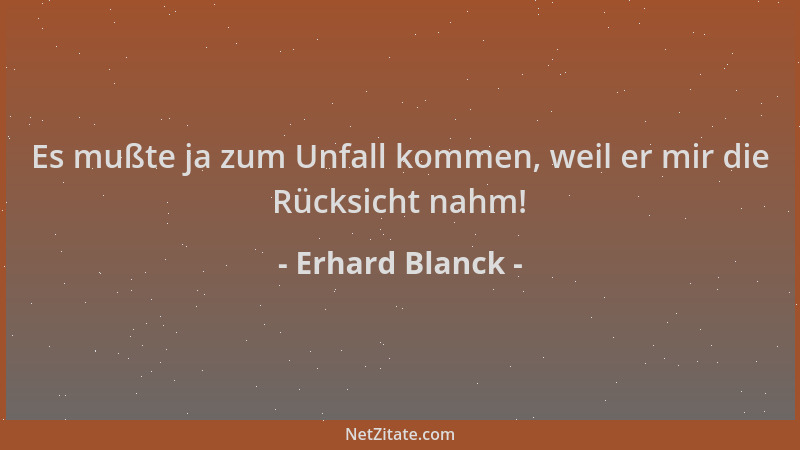 Erhard Blanck - Es mußte ja zum Unfall kommen, weil er mir die Rücksicht nahm!...