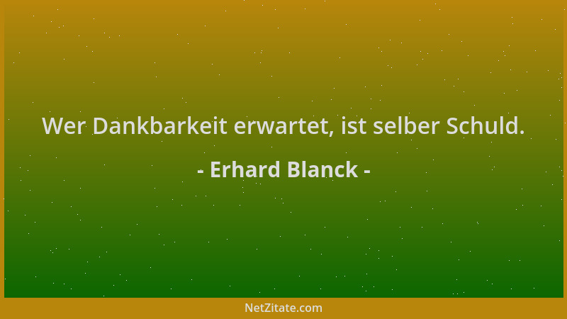 Erhard Blanck - Wer Dankbarkeit erwartet, ist selber Schuld....