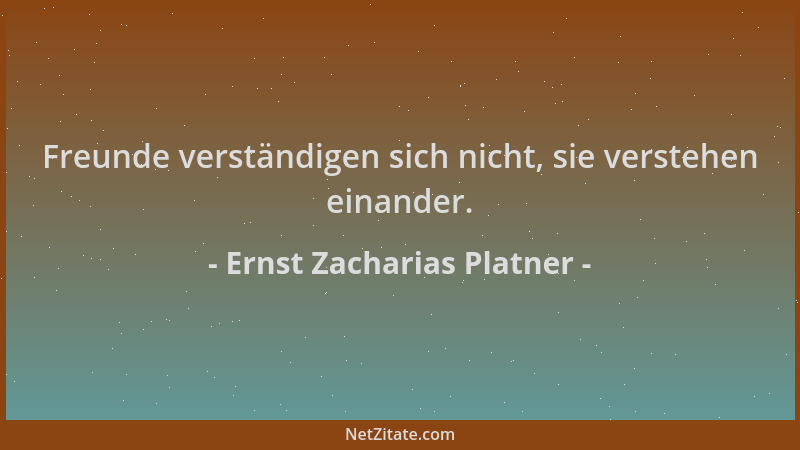 Ernst Zacharias Platner - Freunde verständigen sich nicht, sie verstehen einander....
